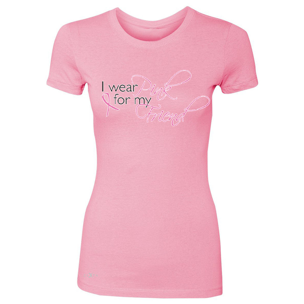 I Wear Pink For My Friend Women's T-shirt Breast Cancer Awareness Tee - Zexpa Apparel - 3