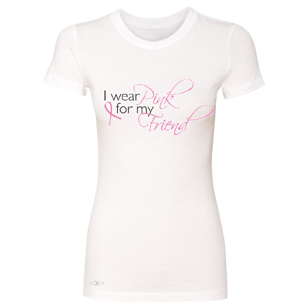 I Wear Pink For My Friend Women's T-shirt Breast Cancer Awareness Tee - Zexpa Apparel - 5