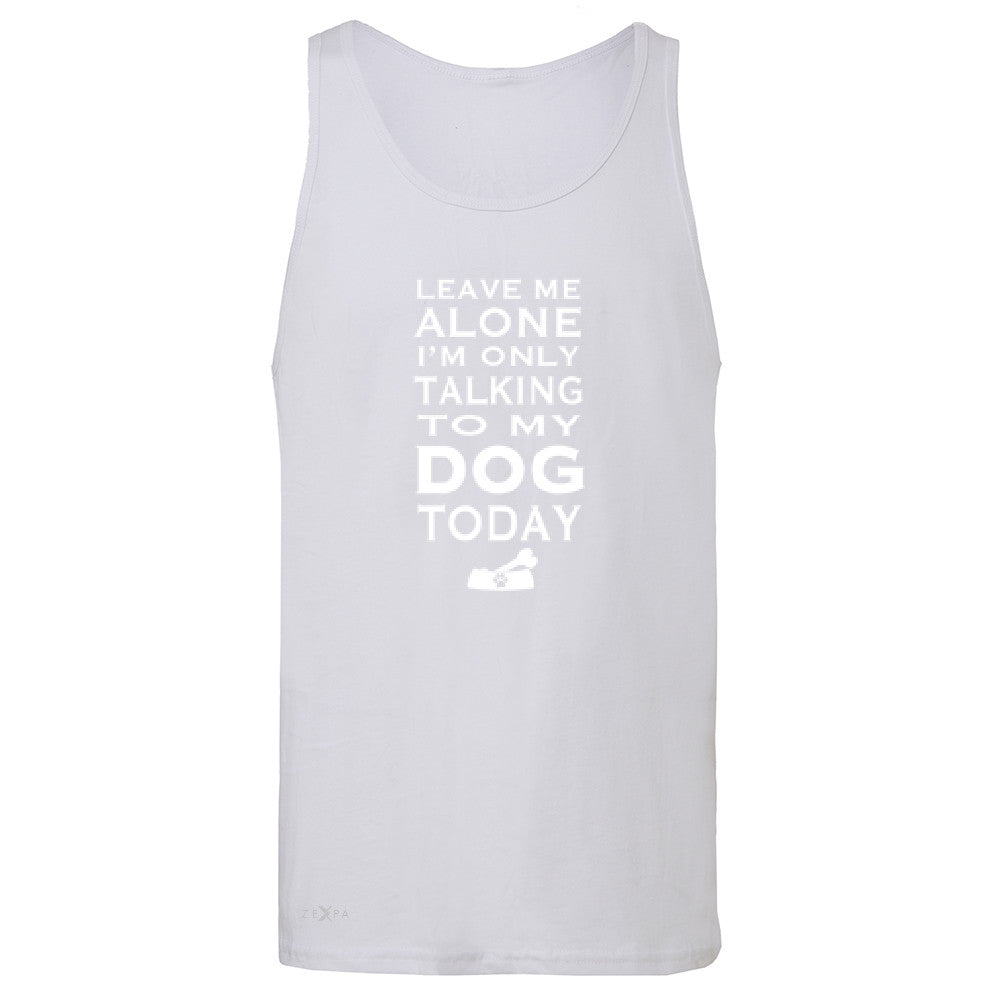 Leave Me Alone I'm Talking To My Dog Today Men's Jersey Tank Pet Sleeveless - Zexpa Apparel - 6